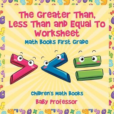 Book cover for The Greater Than, Less Than and Equal To Worksheet - Math Books First Grade Children's Math Books