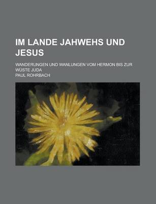 Book cover for Im Lande Jahwehs Und Jesus; Wanderungen Und Wanlungen Vom Hermon Bis Zur Wuste Juda