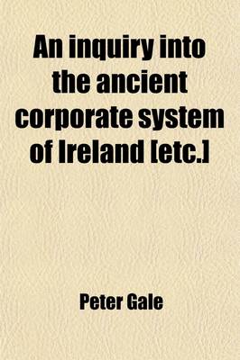 Book cover for An Inquiry Into the Ancient Corporate System of Ireland [Etc.]