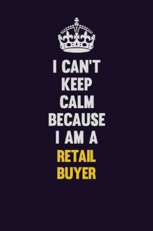 Cover of I Can't Keep Calm Because I Am A Retail Buyer