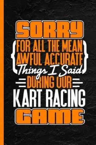 Cover of Sorry for All the Mean Awful Accurate Things I Said During Our Kart Racing Game