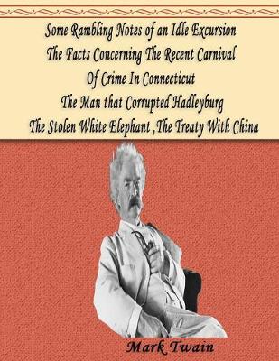 Cover of Some Rambling Notes of an Idle Excursion, The Facts Concerning The Recent Carnival Of Crime In Connecticut, The Man that Corrupted Hadleyburg, The Stolen White Elephant, The Treaty With China