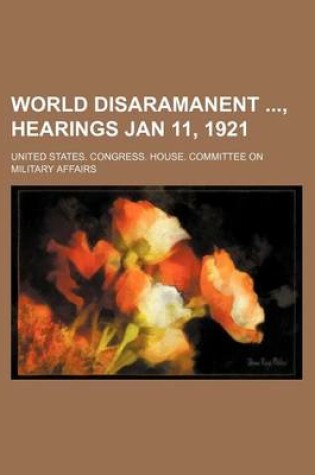 Cover of World Disaramanent, Hearings Jan 11, 1921