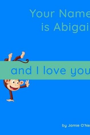 Cover of Your Name is Abigail and I Love You.