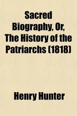 Book cover for Sacred Biography, Or, the History of the Patriarchs (Volume 3); To Which Is Added, the History of Deborah, Ruth, and Hannah Being a Course of Lectures, Delivered at the Scots Church, London-Wall