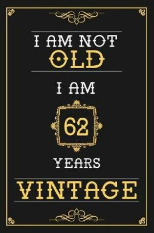 Cover of I Am Not Old I Am 62 Years Vintage
