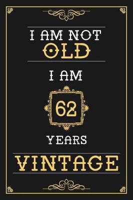 Book cover for I Am Not Old I Am 62 Years Vintage