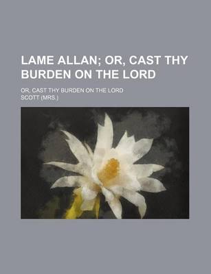 Book cover for Lame Allan; Or, Cast Thy Burden on the Lord. Or, Cast Thy Burden on the Lord