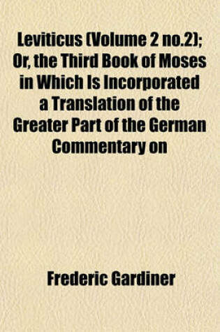 Cover of Leviticus (Volume 2 No.2); Or, the Third Book of Moses in Which Is Incorporated a Translation of the Greater Part of the German Commentary on