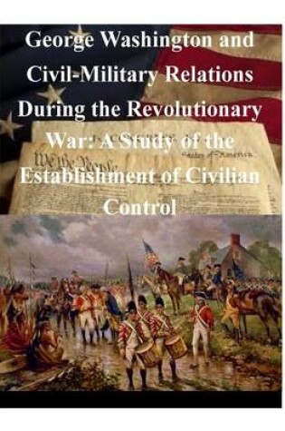 Cover of George Washington and Civil-Military Relations During the Revolutionary War