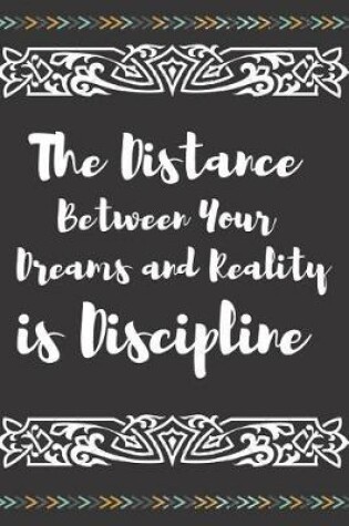 Cover of The Distance Between Your Dreams and Reality Is Discipline