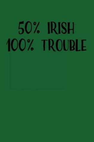 Cover of 50% Irish 100% Trouble