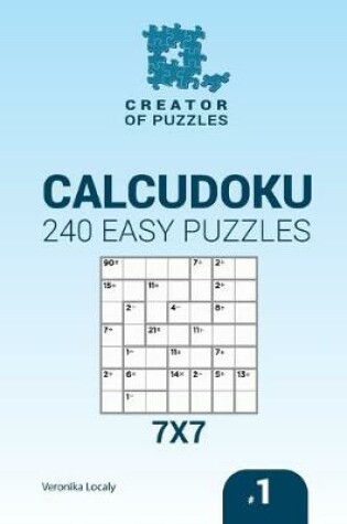 Cover of Creator of puzzles - Calcudoku 240 Easy Puzzles 7x7 (Volume 1)