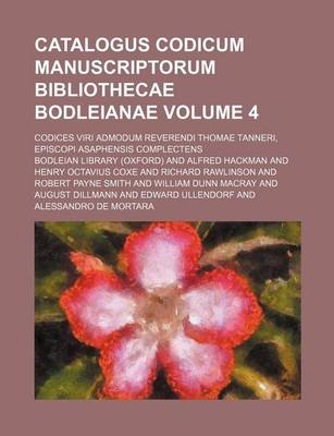 Book cover for Catalogus Codicum Manuscriptorum Bibliothecae Bodleianae Volume 4; Codices Viri Admodum Reverendi Thomae Tanneri, Episcopi Asaphensis Complectens