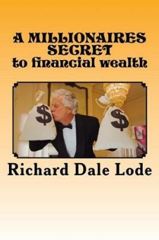 Cover of A MILLIONAIRES SECRET to financial wealth