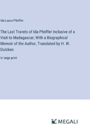 Cover of The Last Travels of Ida Pfeiffer Inclusive of a Visit to Madagascar; With a Biographical Memoir of the Author, Translated by H. W. Dulcken