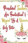 Book cover for Preschool Teachers Are Fantastical & Magical Like A Unicorn Only Better