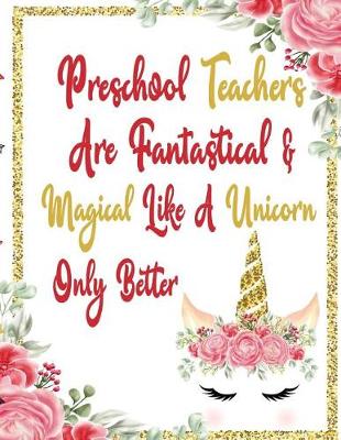 Book cover for Preschool Teachers Are Fantastical & Magical Like A Unicorn Only Better