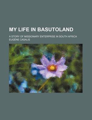 Book cover for My Life in Basutoland; A Story of Missionary Enterprise in South Africa