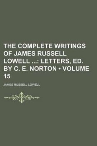 Cover of The Complete Writings of James Russell Lowell (Volume 15); Letters, Ed. by C. E. Norton