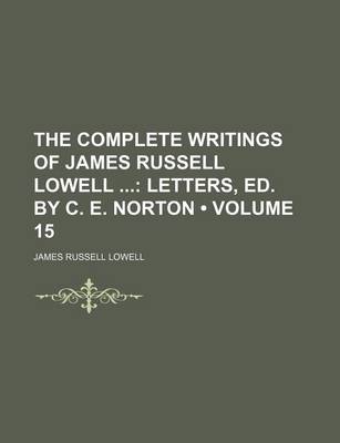 Book cover for The Complete Writings of James Russell Lowell (Volume 15); Letters, Ed. by C. E. Norton