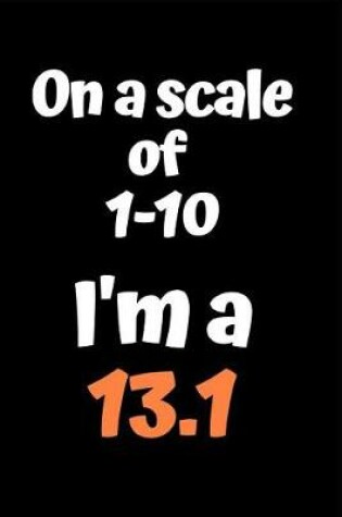 Cover of On A Scale Of 1-10 I'm A 13.1