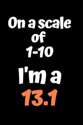 Book cover for On A Scale Of 1-10 I'm A 13.1