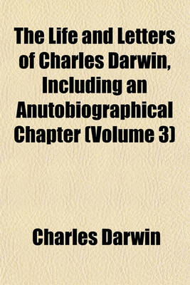 Book cover for The Life and Letters of Charles Darwin, Including an Anutobiographical Chapter (Volume 3)