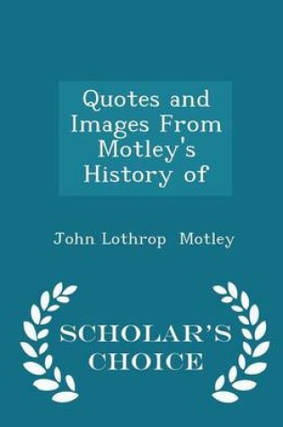 Cover of Quotes and Images from Motley's History of - Scholar's Choice Edition