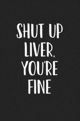 Cover of Shut Up Liver, You're Fine