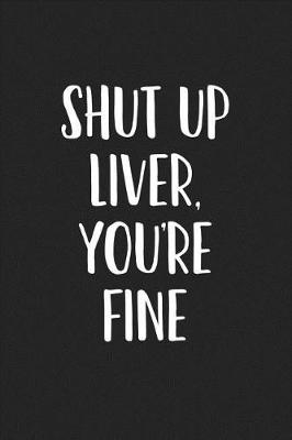 Book cover for Shut Up Liver, You're Fine