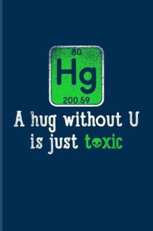 Cover of Hg A Hug Without U Is Just Toxic