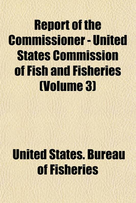 Book cover for Report of the Commissioner - United States Commission of Fish and Fisheries (Volume 3)