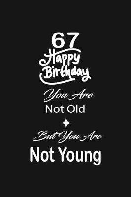 Book cover for 67 Happy birthday you are not old but you are not young