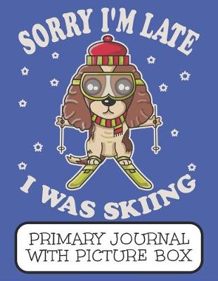 Book cover for Sorry I'm Late I Was Skiing Primary Journal With Picture Box
