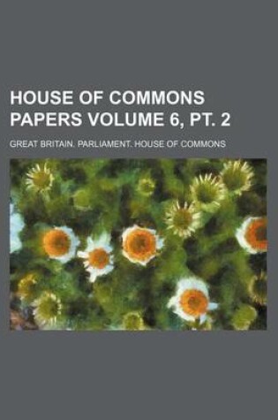 Cover of House of Commons Papers Volume 6, PT. 2