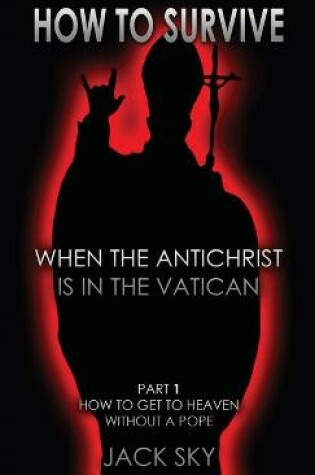 Cover of How To Survive When The Antichrist Is In the Vatican