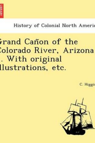 Cover of Grand Cañon of the Colorado River, Arizona ... With original illustrations, etc.