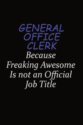 Book cover for General Office Clerk Because Freaking Awesome Is Not An Official Job Title