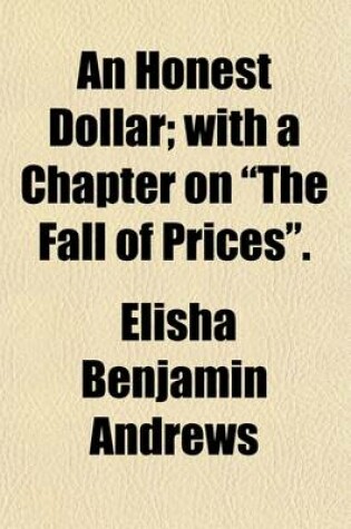 Cover of An Honest Dollar; With a Chapter on "The Fall of Prices."