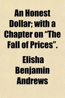 Book cover for An Honest Dollar; With a Chapter on "The Fall of Prices."