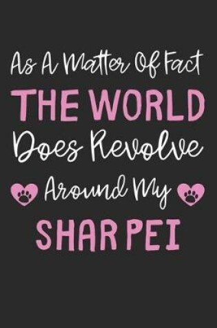 Cover of As A Matter Of Fact The World Does Revolve Around My Shar Pei