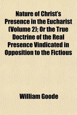 Book cover for Nature of Christ's Presence in the Eucharist (Volume 2); Or the True Doctrine of the Real Presence Vindicated in Opposition to the Fictious