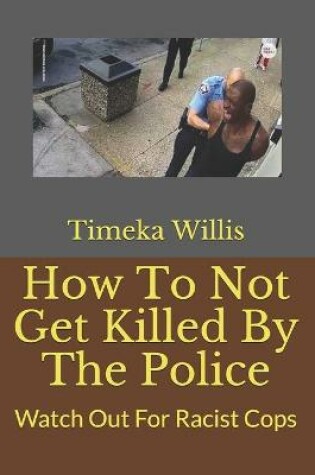 Cover of How To Not Get Killed By The Police