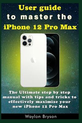 Cover of User guide to master the iPhone 12 Pro Max