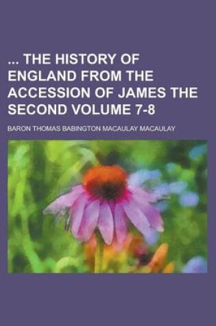 Cover of The History of England from the Accession of James the Second Volume 7-8