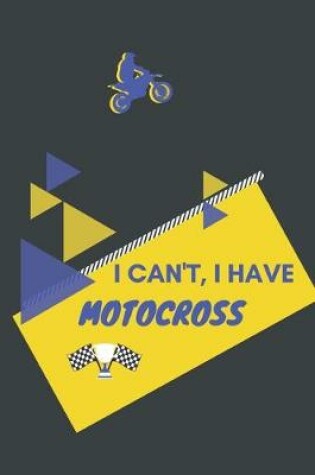 Cover of I can't I have Motocross