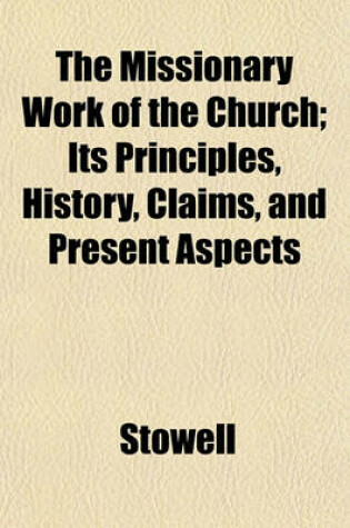 Cover of The Missionary Work of the Church; Its Principles, History, Claims, and Present Aspects