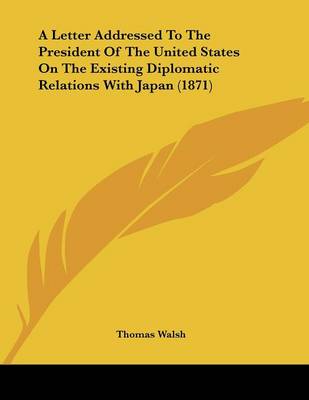 Book cover for A Letter Addressed To The President Of The United States On The Existing Diplomatic Relations With Japan (1871)