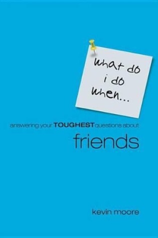 Cover of What Do I Do When?: Answering Your Toughest Questions about Friends